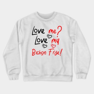 Love Me Love My Bichon Frise! Especially for Bichons Frise Dog Lovers! Crewneck Sweatshirt